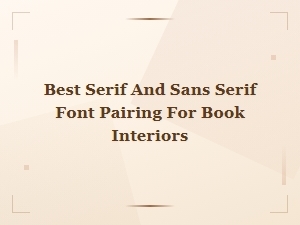 Best Serif and Sans Serif Font Pairing for Book Interiors