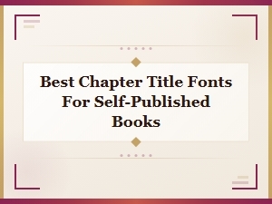Best Chapter Title Fonts for Self-Published Books: Top Picks for Authors