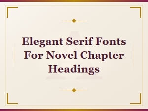 Elegant Serif Fonts for Novel Chapter Headings and Book Titles