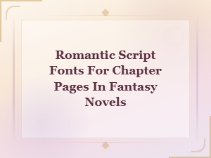 Romantic Script Fonts for Fantasy Novel Chapter Pages