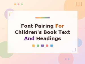 Font Pairing for Children's Books: Best Combinations for Text and Headings