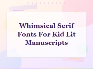 Whimsical Serif Fonts Perfect for Children's Book Manuscripts