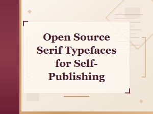 Best Open Source Serif Typefaces for Self-Publishing Authors