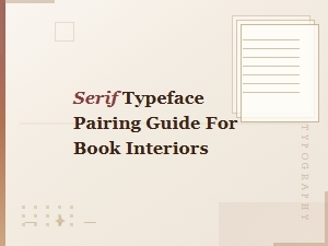 Serif Typeface Pairing Guide for Beautiful Book Interiors